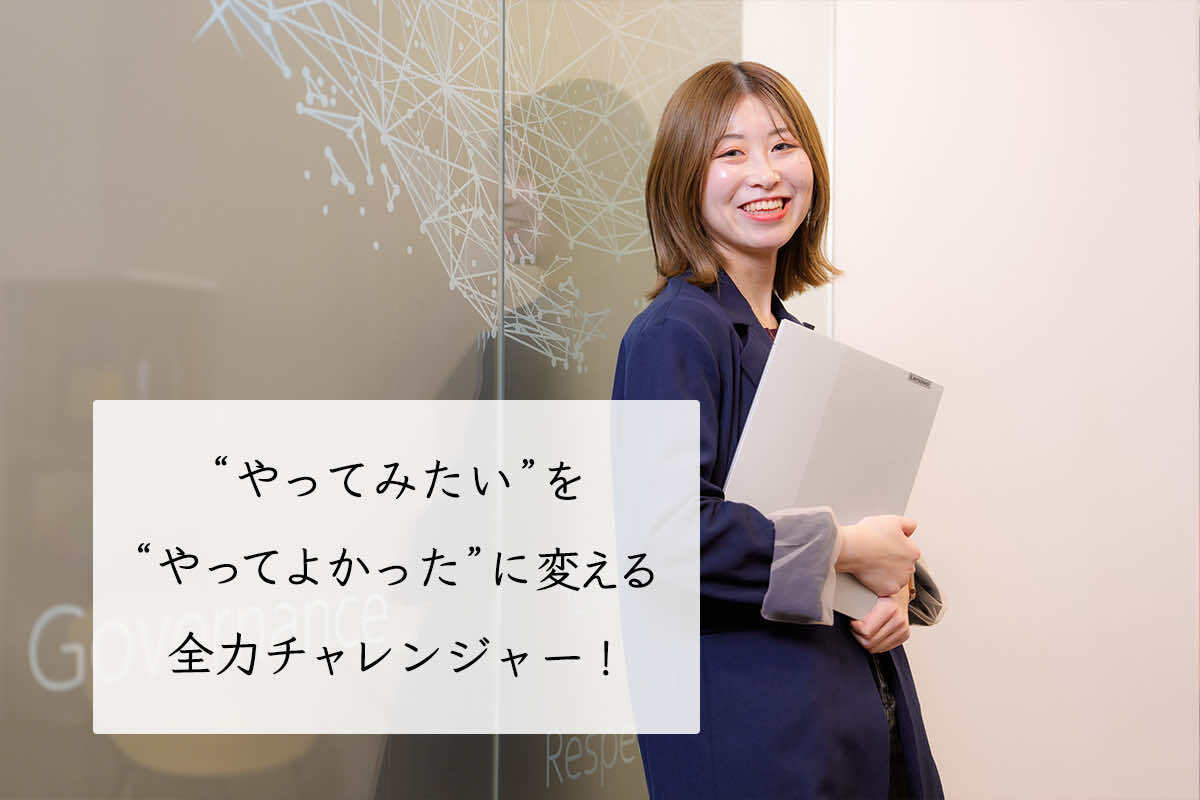 “ やってみたい ” を “やってよかった ” に変える全力チャレンジャー！
