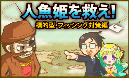 標的型攻撃・フィッシング詐欺対策「人魚姫を救え!」